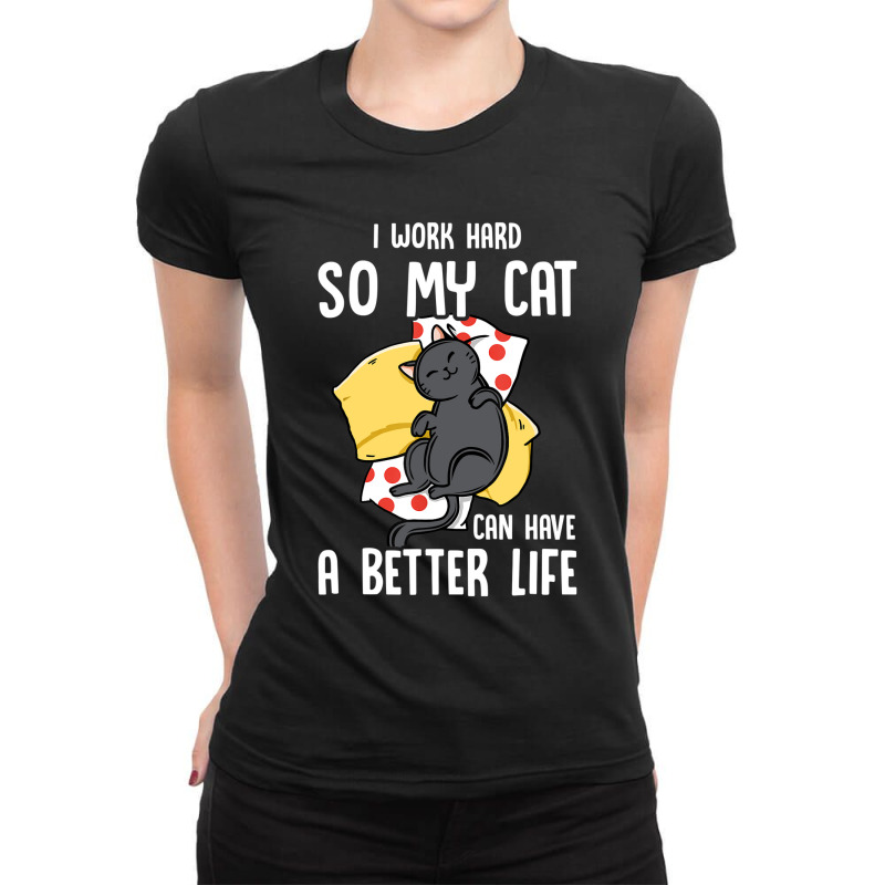 I Work Hard So My Cat Can Have A Better Life Cat Lover Ladies Fitted T-Shirt by Mayan2311 | Artistshot