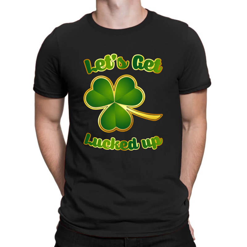 Let's Get Lucked Up T-shirt | Artistshot