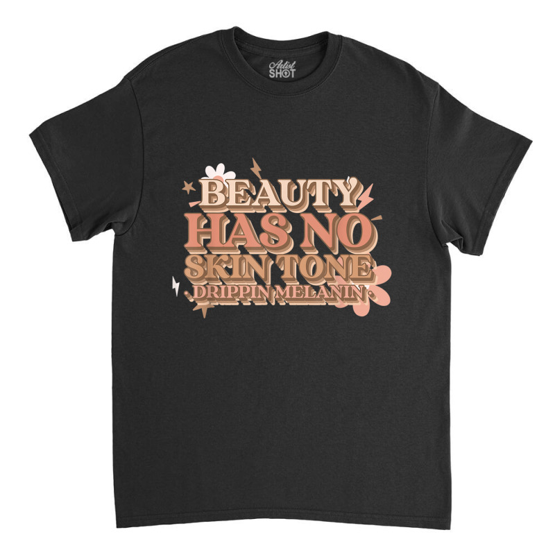 Beauty Has No Skin Tone Drippin Melanin Classic T-shirt | Artistshot