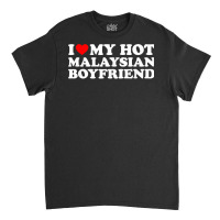 I Love My Hot Malaysian Boyfriend T Shirt Classic T-shirt | Artistshot