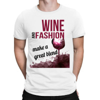 Wine And Fashion Make A Great Blend T-shirt | Artistshot