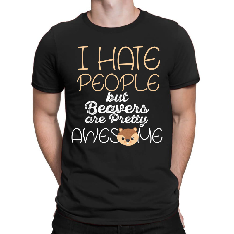 I Hate People But Beavers Are Pretty Awesome T-shirt | Artistshot