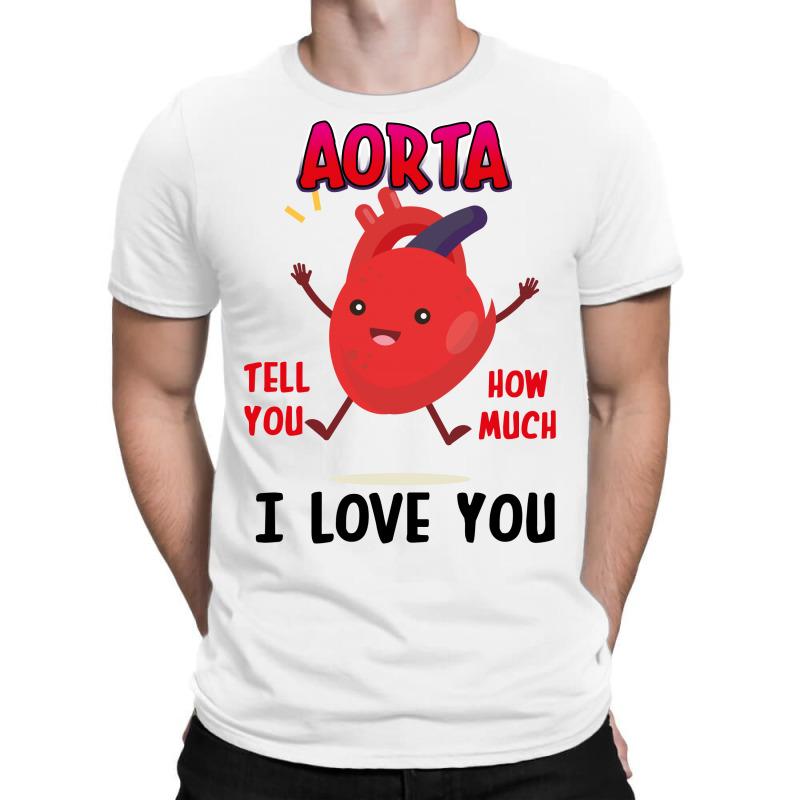 Aorta Tell You How Much I Love You T-shirt | Artistshot