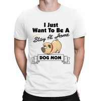 I Just Want To Be A Stay At Home Mom Dog T-shirt | Artistshot