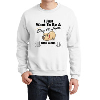 I Just Want To Be A Stay At Home Mom Dog Crewneck Sweatshirt | Artistshot