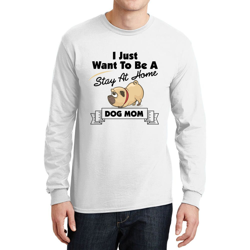 I Just Want To Be A Stay At Home Mom Dog Long Sleeve Shirts | Artistshot