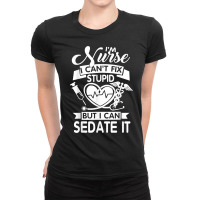 Nurses I Can't Fix Stupid But I Can Sedate It Humor Nurse T Shirt Ladies Fitted T-shirt | Artistshot