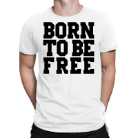 Born To Be Free T-shirt | Artistshot