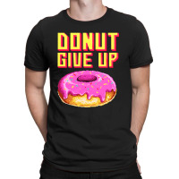 Donut Give Up T-shirt | Artistshot