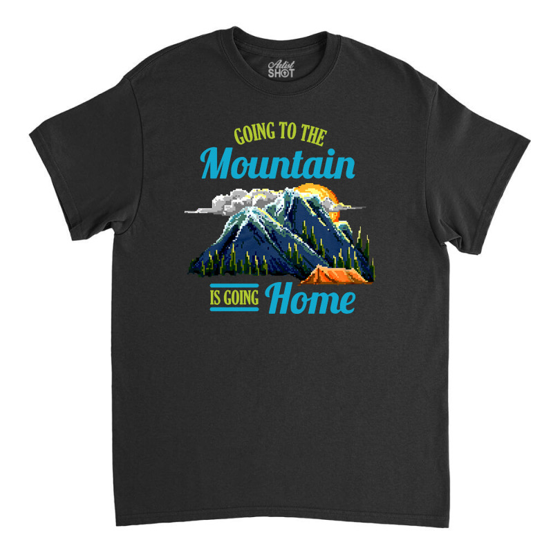 Going To The Mountain Is Going Home Classic T-shirt | Artistshot