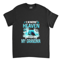 I Know Heaven Is A Beautiful Place They Have My Grandma Premium T Shir Classic T-shirt | Artistshot