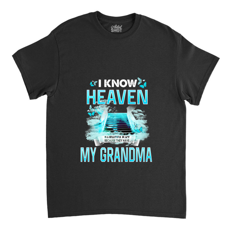 I Know Heaven Is A Beautiful Place They Have My Grandma Premium T Shir Classic T-shirt by Maria_Jezierski | Artistshot