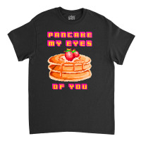 Pancake My Eyes Of You Classic T-shirt | Artistshot