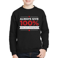 Always Give 100% Donating Blood Youth Sweatshirt | Artistshot