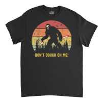 Don't Cough On Me Bigfoot Hand Sanitizer T Shirt Classic T-shirt | Artistshot