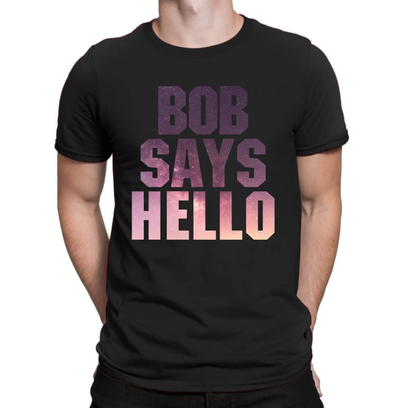 Bob Says Hello T-shirt | Artistshot