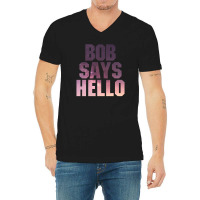 Bob Says Hello V-neck Tee | Artistshot
