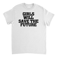 Girls Will Save The Future For Light Classic T-shirt | Artistshot