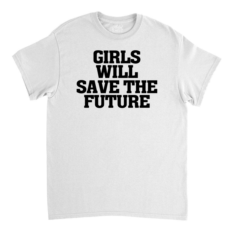 Girls Will Save The Future For Light Classic T-shirt | Artistshot