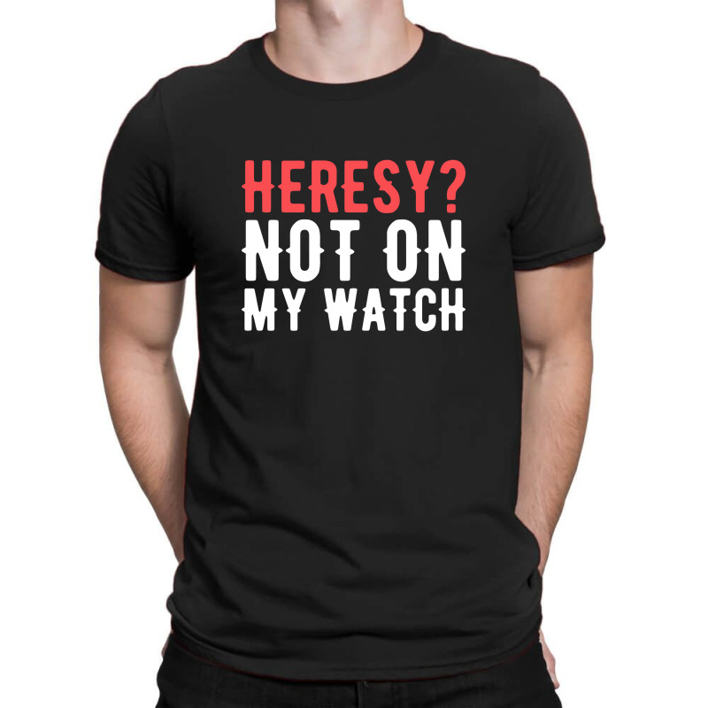 Heresy Not On My Watch Wargaming T-Shirt by sabrinajohnie | Artistshot