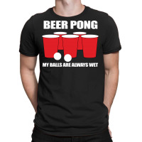 Beer Pong My Balls Are Always Wet T-shirt | Artistshot
