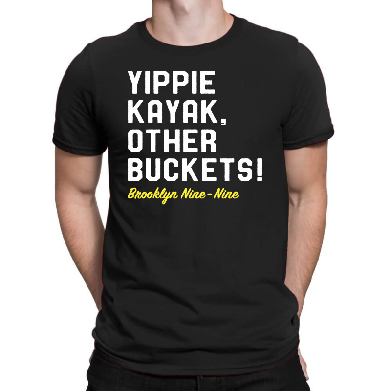 Yippie Kayak Other Buckets T-shirt | Artistshot
