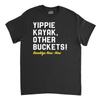 Yippie Kayak Other Buckets Classic T-shirt | Artistshot