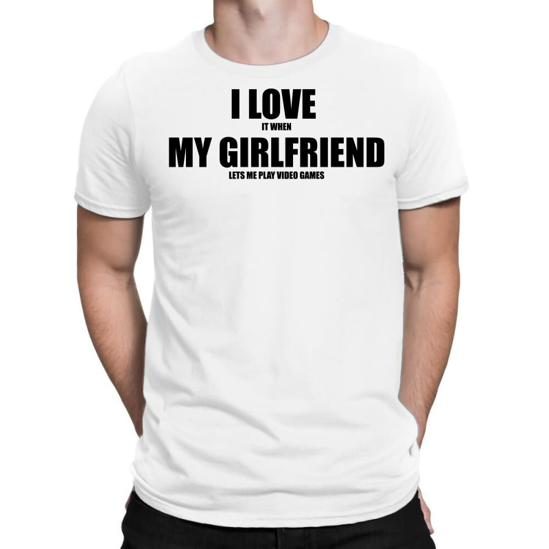 Video Games Shirt I Love İt When My Girlfriend Lets Me Play 