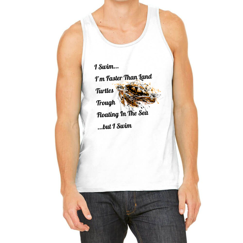 I Swim... I Am Faster Than Land Turtles Trough Floating In The Sea   . Tank Top | Artistshot