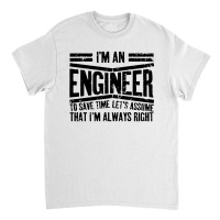 Engineer Gift I'm Always Right Classic T-shirt | Artistshot