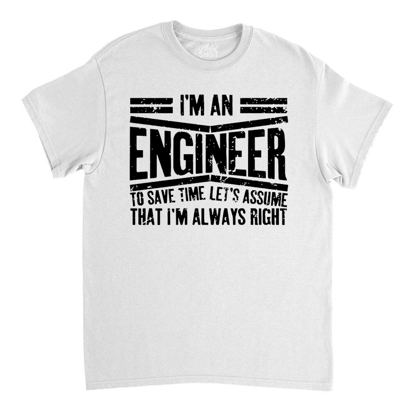 Engineer Gift I'm Always Right Classic T-shirt | Artistshot