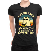 I Work Hard So My Cat Can Have A Better Life Cat Lover T Shirt Ladies Fitted T-shirt | Artistshot