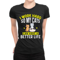 I Work Hard So My Cats Can Have A Better Life For Cat T Shirt Ladies Fitted T-shirt | Artistshot