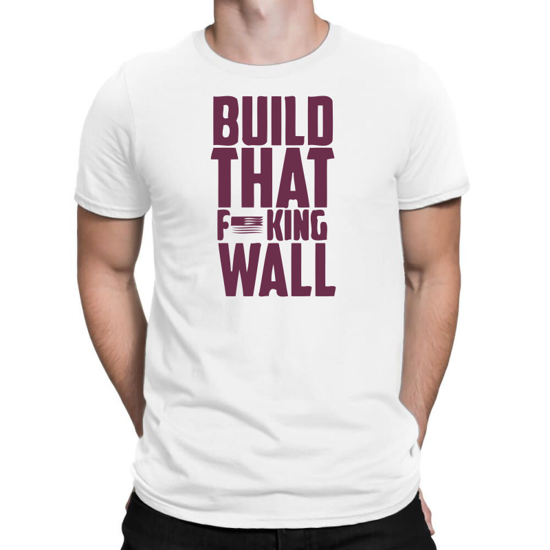 Build That Wall! T-shirt | Artistshot