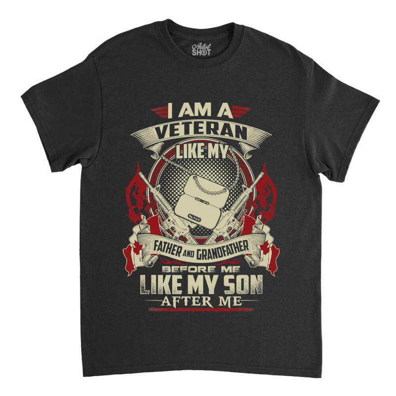 I Am A Canadian Veteran Like My Father Before Me 301 Classic T-shirt by pester | Artistshot