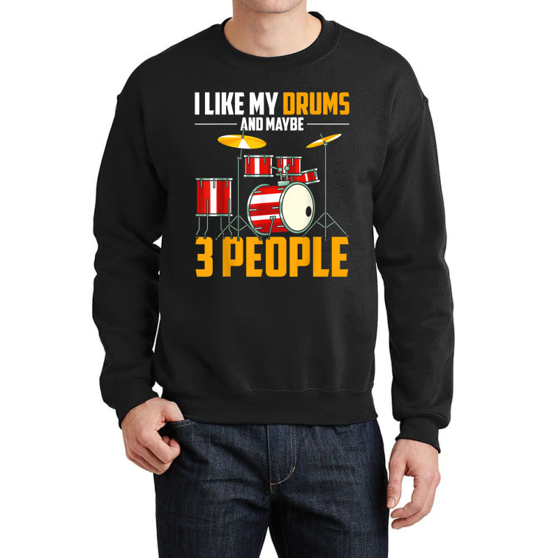 I Like My Drums And Maybe 3 People Drummer Music Funny Drums T Shirt Crewneck Sweatshirt by RoyalStore | Artistshot