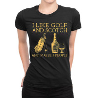 I Like Golf And Scotch And Maybe Three People T Shirt Ladies Fitted T-shirt | Artistshot