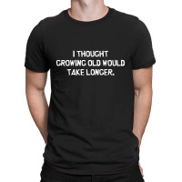 Growing Longer T-shirt | Artistshot