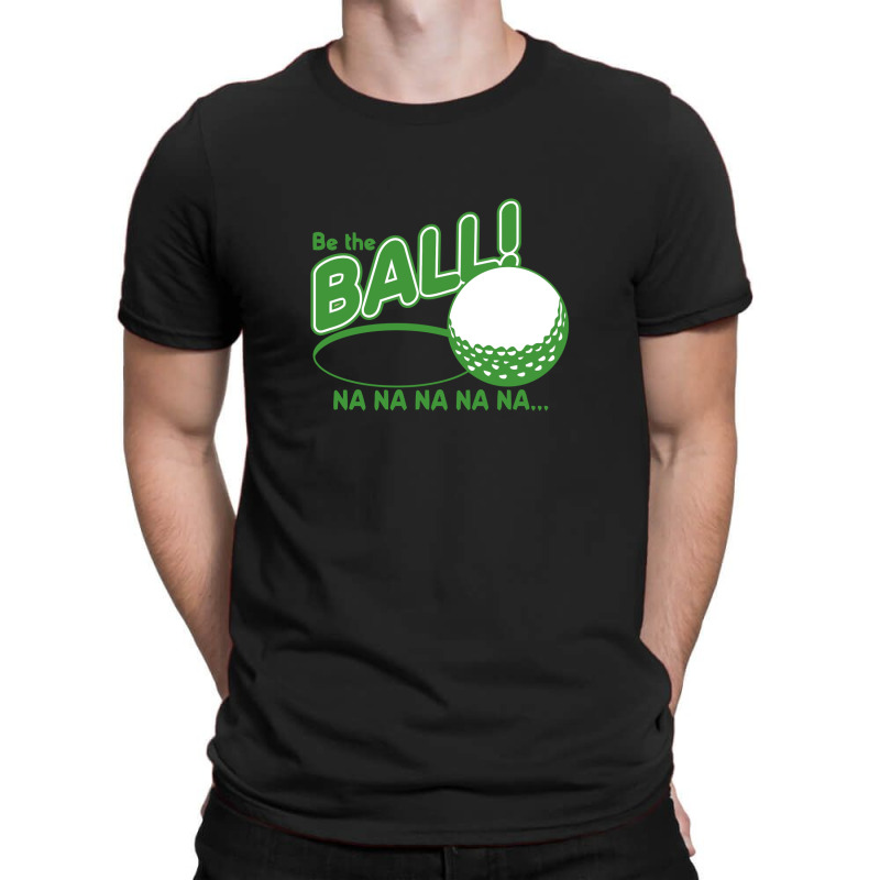 Be The Ball! Na Na Na Na Na T-shirt | Artistshot