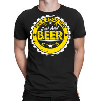 For A Good Time, Just Add Beer T-shirt | Artistshot