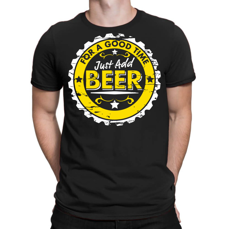 For A Good Time, Just Add Beer T-shirt | Artistshot