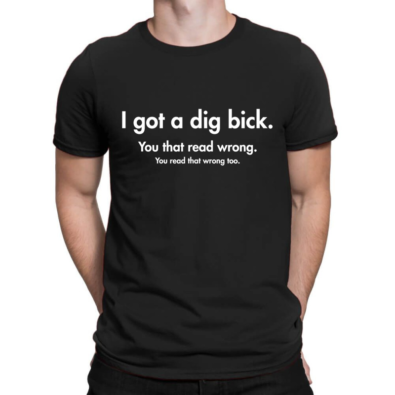 I Got A Dig Bick T-shirt | Artistshot