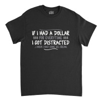 I Had A Dollar For Everytime Classic T-shirt | Artistshot