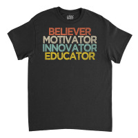 Believer Motivator Innovator Educator T Shirt Classic T-shirt | Artistshot