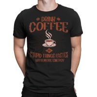 Drink Coffee Do Stupid Things Faster With More Energy T Shirt T-shirt | Artistshot