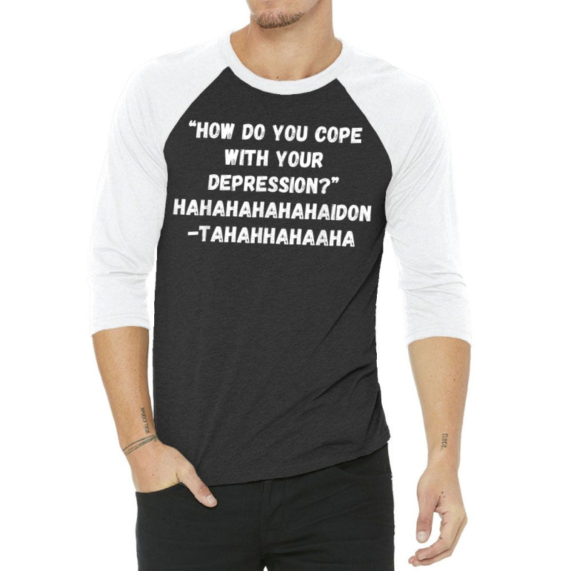 How Do You Cope With Your Depression 3/4 Sleeve Shirt | Artistshot