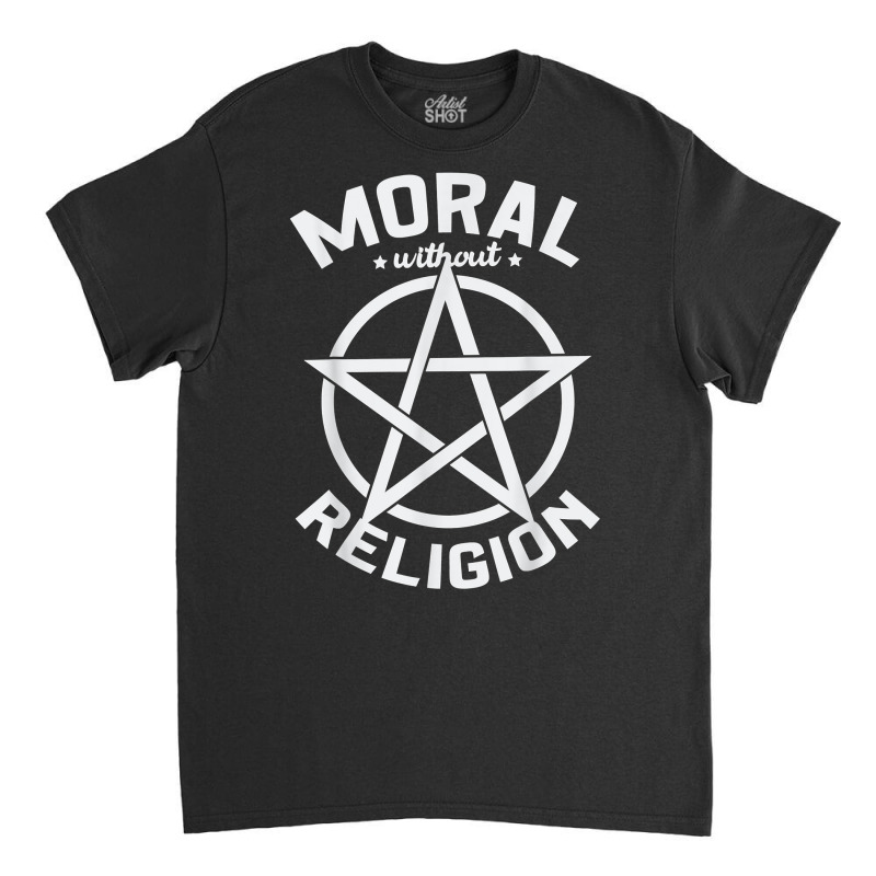 Moral Without Religion Atheist Blackcraft Agnostic T Shirt Classic T-shirt by RosalbaIncorvaia | Artistshot