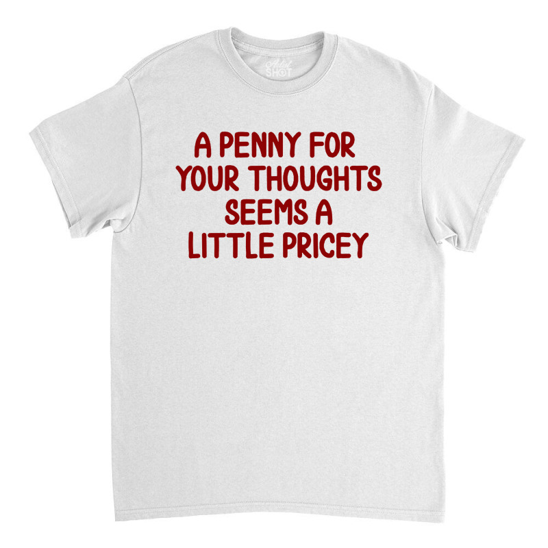 Penny For Your Thoughts Classic T-shirt | Artistshot