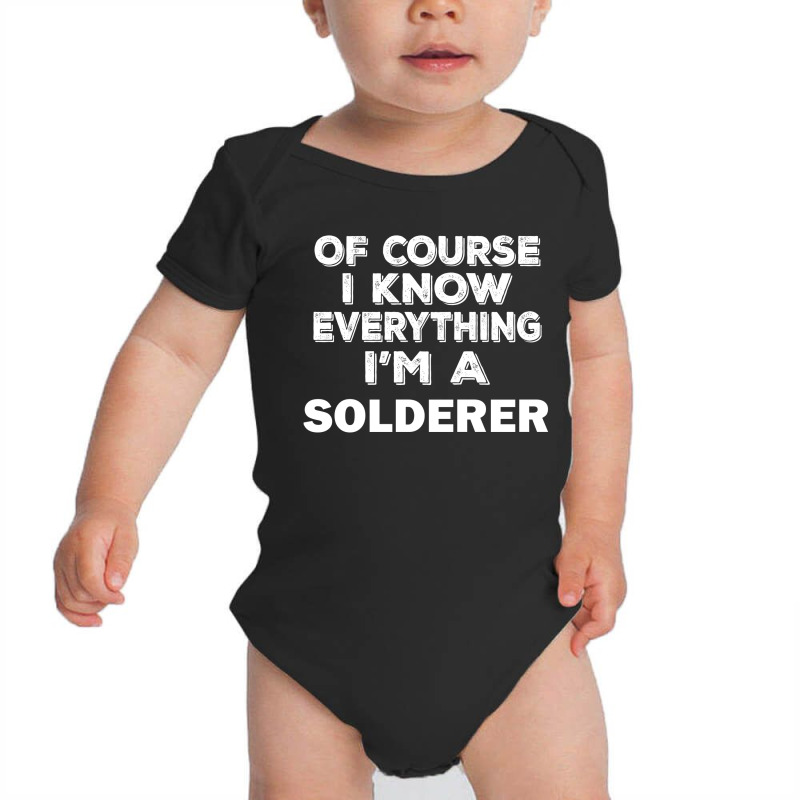 I Know Everything I'm A Solderer Baby Bodysuit | Artistshot