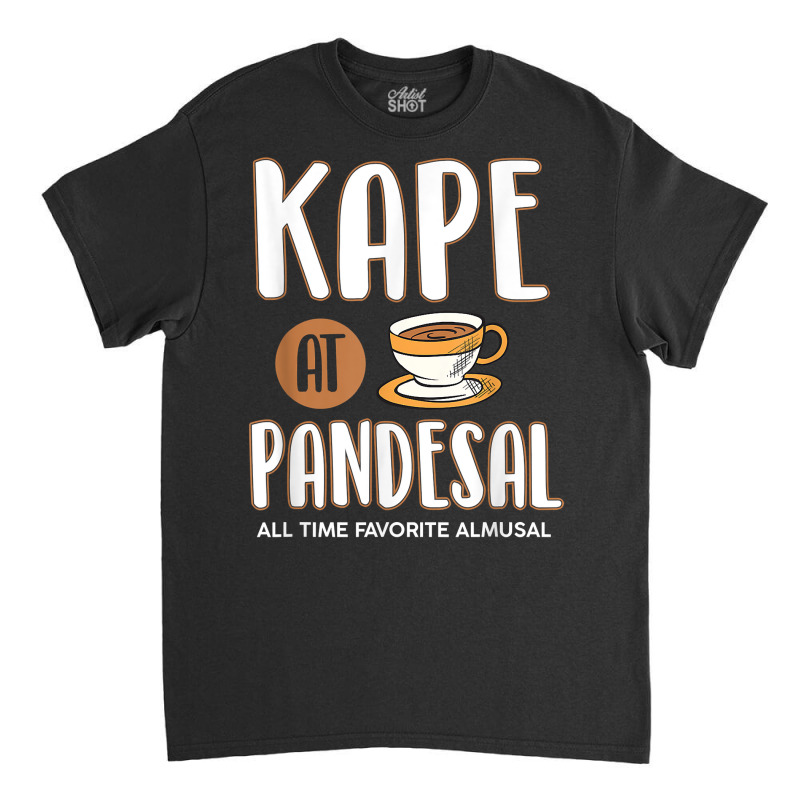 Kape At Pandesal All Time Favorite Almusal Funny Filipino T Shirt Classic T-shirt | Artistshot